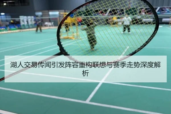 湖人交易传闻引发阵容重构联想与赛季走势深度解析